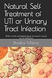 Natural Self Treatment of UTI or Urinary Tract Infection: With a tried and tested secret formula to by