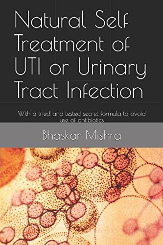 Natural Self Treatment of UTI or Urinary Tract Infection: With a tried and tested secret formula to by Bhaskar Mishra