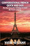 Image de Conversational French Quick and Easy: The Most Innovative and Revolutionary Technique to Learn the French Language. For Beginners, Intermediate, and A