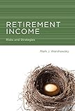 Retirement Income: Risks and Strategies (The MIT Press) by Mark J. Warshawsky
