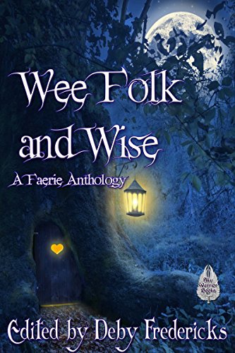 Wee Folk and Wise: A Faerie Anthology by [Fredericks, Deby, Radford, Irene, Ward, Cynthia, Frishberg, Manny, Vick, Edd, Csernica, Lillian, Johnson, Michael Lee, Moore, Kara Race, Thorogood, Philip]