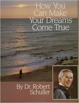 How You Can Make Your Dreams Come True By Robert Schuller 4