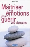 Maîtriser vos émotions pour guérir vos blessures by Patricia Lewis
