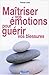 Maîtriser vos émotions pour guérir vos blessures by Patricia Lewis