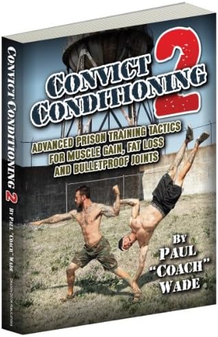 Convict Conditioning 2: Advanced Prison Training Tactics for Muscle Gain, Fat Loss and Bulletproof Joints