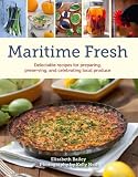 Maritime Fresh: Delectable Recipes for Preparing, Preserving, and Celebrating Local Produce