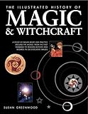 The Illustrated History of Magic & Witchcraft: A study of pagan belief and practice around the world by 