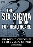 The Six Sigma Book for Healthcare : Improving Outcomes by Reducing Errors, Barry, Robert and Murcko, Amy, 156793191X