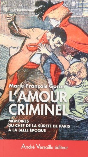 L'amour criminel : mémoires du chef de la Sûreté de Paris à la Belle époque