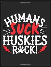 Humans Suck Huskies Rock Composition Notebook Journal