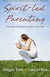 Spirit-Led Parenting: From Fear to Freedom in Baby’s First Year