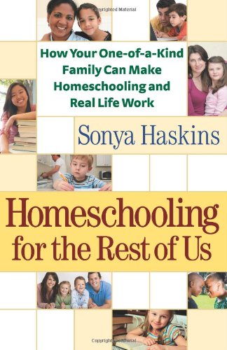 Homeschooling for the Rest of Us: How Your One-of-a-Kind Family Can Make Homeschooling and Real Life Work