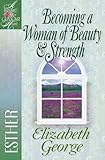 Becoming a Woman of Beauty and Strength (A Woman After God's Own Heart)