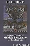 Bluebird : Deliberate Creation of Multiple Personality by Psychiatrists