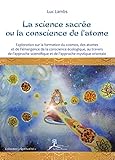 La science sacrée ou la conscience de l'atome: Exploration sur la formation du cosmos, des atomes e by Luc Lambs