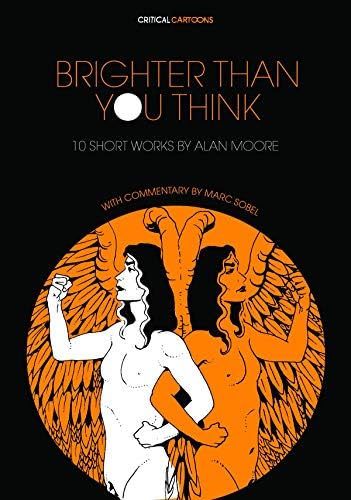 Brighter Than You Think: 10 Short Works by Alan Moore: With Critical Essays by Marc Sobel (Critical Cartoons)