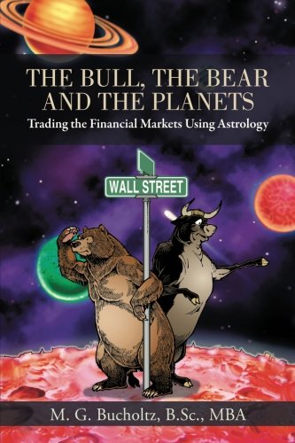 The Bull, The Bear and The Planets: Trading the Financial Markets Using Astrology by M. G. Bucholtz