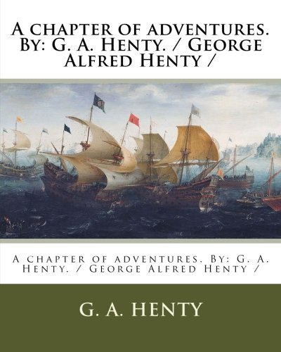 A chapter of adventures. By: G. A. Henty. / George Alfred Henty /
