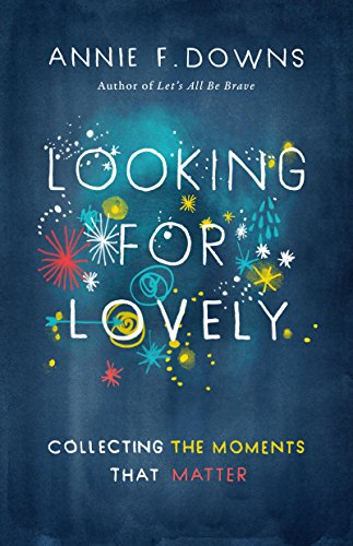 Looking for Lovely: Collecting Moments that Matter by [Downs, Annie F.]