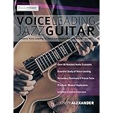 Voice Leading Jazz Guitar: Creative Voice Leading and Chord Substitution for Jazz Rhythm Guitar (Guitar Chords in Context Book 3)