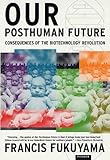 Our Posthuman Future: Consequences of the Biotechnology Revolution