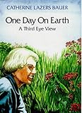 One Day on Earth : A Third Eye View by Catherine Lazers Bauer