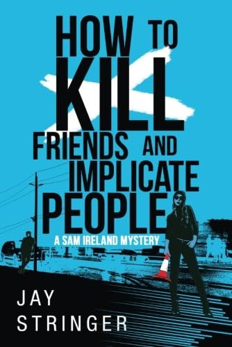 How To Kill Friends And Implicate People (A Sam Ireland Mystery Book 2)