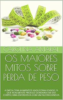 Livro OS MAIORES MITOS SOBRE PERDA DE PESO: A DIETA COM ALIMENTOS INDUSTRIALIZADOS;  O QUE REALMENTE PRODUZ GORDURA EM SEU CORPO; UMA ENTREVISTA COM UM NUTRICIONISTA