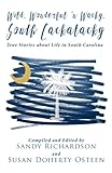 Wild, Wonderful 'n Wacky South Cackalacky: True Stories about Life in South Carolina by Sandy Richardson, Susan Doherty Osteen