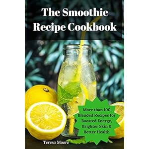 The Smoothie Recipe Cookbook: More than 100 Blended Recipes for Boosted Energy, Brighter Skin & Better Health: 41 (Delicious Resipes) Paperback – 25 Jan. 2019