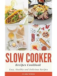 Slow Cooker Recipes Cookbook: Easy, Healthy and Delicious Recipes