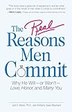 The Real Reasons Men Commit: Why He Will - or Won't - Love, Honor and Marry You