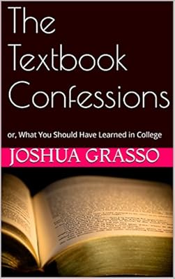 The Textbook Confessions: or, What You Should Have Learned in College