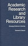 Academic Research and Library Resources : Changing Patterns in America, Osburn, Charles B., 0313207224