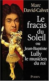 Le  fracas du Soleil ou Jean-Baptiste Lully, le musicien du roi