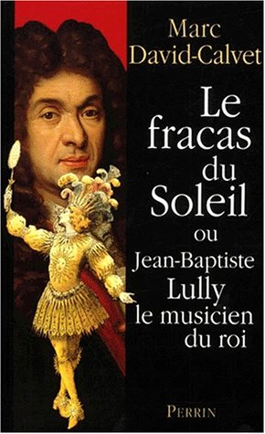Le  fracas du Soleil ou Jean-Baptiste Lully, le musicien du roi