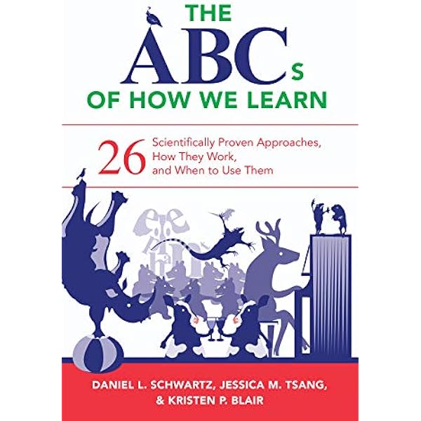 The Abcs Of How We Learn 26 Scientifically Proven Approaches How They Work And When To Use Them Schwartz Daniel L Tsang Jessica M Blair Kristen P Amazon Com Books