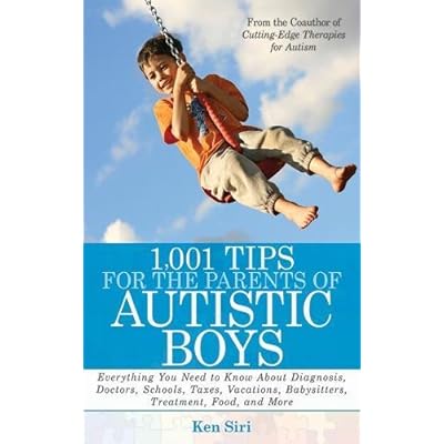 1,001 Tips for the Parents of Autistic Boys: Everything You Need to Know About Diagnosis, Doctors, Schools, Taxes, Vacations, Babysitters, Treatments, Food, and More 1,001 Tips for the Parents of Autistic Boys: Everything You Need to Know About Diagnosis, Doctors, Schools, Taxes, Vacations, Babysitters, Treatments, Food, and More