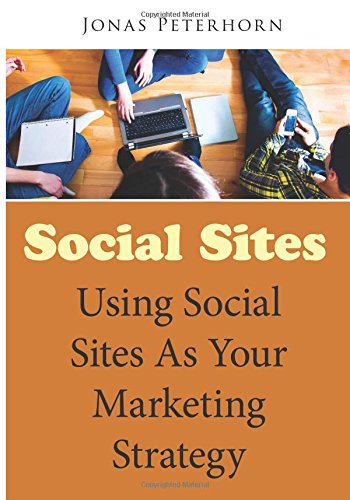 Social Sites: Using Social Sites As Your Marketing Strategy