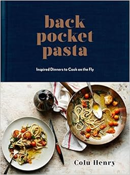 Back Pocket Pasta: Inspired Dinners to Cook on the Fly, by Colu Henry Back Pocket Pasta: Inspired Dinners to Cook on the Fly, by Colu Henry