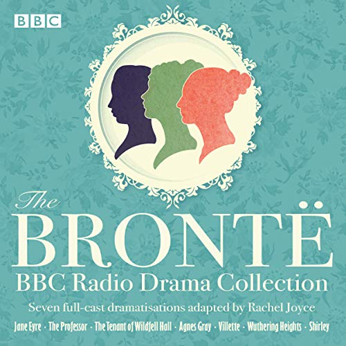 The Bronte BBC Radio Drama Collection: Seven Full-Cast Dramatisations
