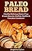 Paleo Bread: Healthy Delicious Gluten Free Bread, Biscuits, Muffins, Waffles & Pancakes Cookbook!