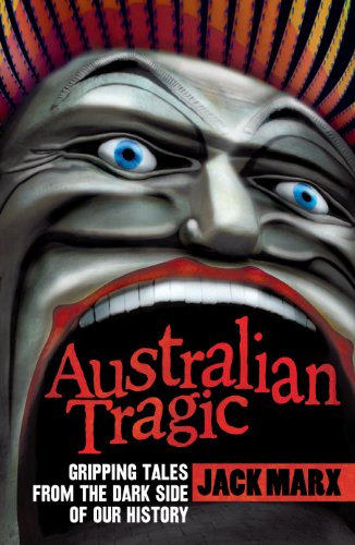 Australian Tragic: Gripping Tales From the Dark Side of Our History by Jack Marx