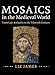Mosaics in the Medieval World: From Late Antiquity to the Fifteenth Century by Liz James