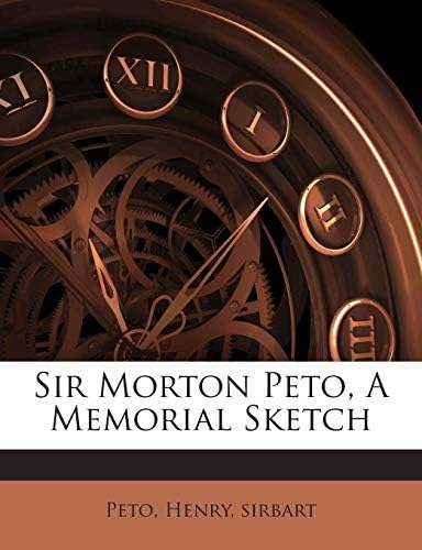 Sir Morton Peto, A Memorial Sketch Paperback – September 16, 2011