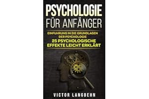 Psychologie für Anfänger: Einführung in die Grundlagen der Psychologie - 25 psychologische Effekte leicht erklärt (German Edition)