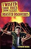 Twisted True Tales From Science: Disaster Discoveries