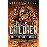 Eaters of Children: The Pedocracy Exposed: How access to power is granted through the rape, torture and ritualistic slaughter