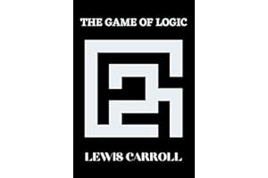 The Game of Logic: By Lewis Carroll Original Classic. Annotated