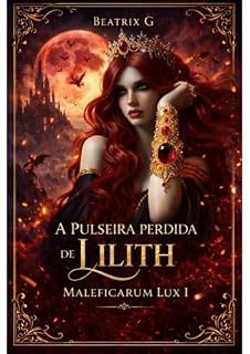 Livro A Pulseira Perdida de Lilith : Maleficarum Lux I (O Bracelete Perdido de Lilith — Bruxas, Demônios e o Segredo que Pode Destruir a Humanidade)